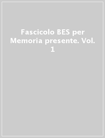 Fascicolo BES per Memoria presente. Vol. 1