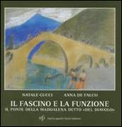 Fascino e la funzione. Il ponte della Maddalena detto «del diavolo» (Il)