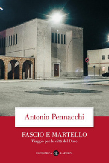 Fascio e martello. Viaggio per le città del duce - Antonio Pennacchi