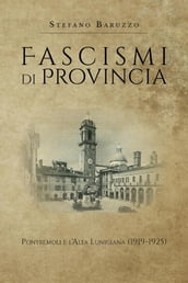 Fascismi di provincia. Pontremoli e l Alta Lunigiana (1919-1925)