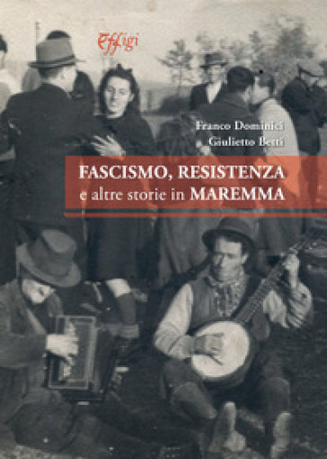 Fascismo, Resistenza e altre storie in Maremma - Franco Dominici