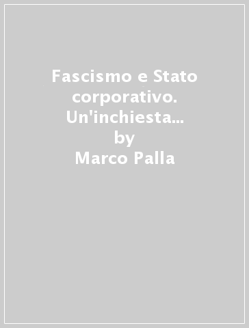 Fascismo e Stato corporativo. Un'inchiesta della diplomazia britannica - Marco Palla