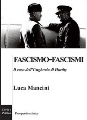 Fascismo-fascismi. Il caso dell Ungheria di Horthy