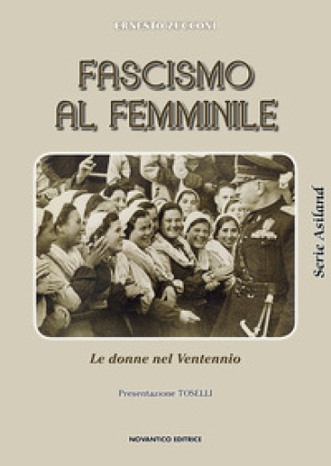 Fascismo al femminile. Le donne nel Ventennio - Ernesto Zucconi
