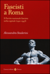 Fascisti a Roma. Il Partito nazionale fascista nella capitale (1921-1943)