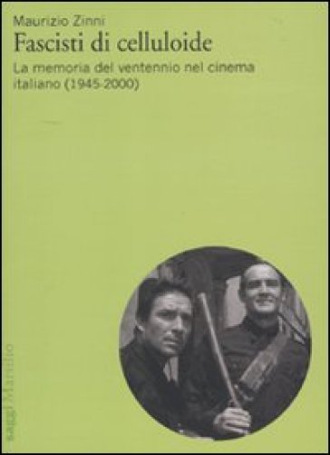 Fascisti di celluloide. La memoria del ventennio nel cinema italiano (1945-2000) - Maurizio Zinni