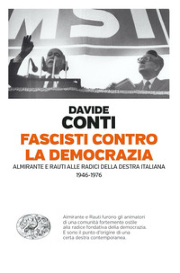 Fascisti contro la democrazia. Almirante e Rauti alle radici della destra italiana (1946-1976) - Davide Conti