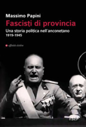 Fascisti di provincia. Una storia politica nell