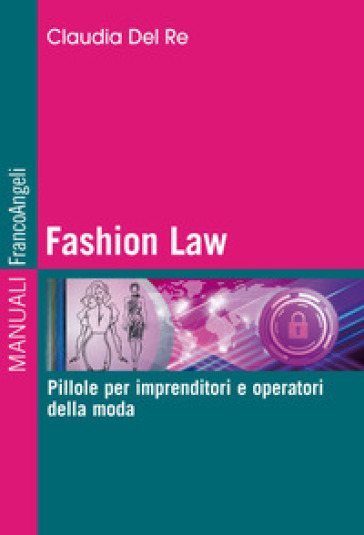 Fashion Law. Pillole per imprenditori e operatori della moda - Claudia Del Re