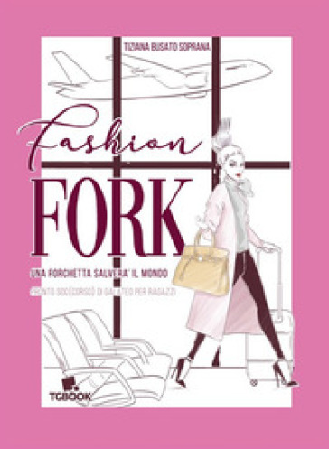 Fashion fork. Una forchetta salverà il mondo - Tiziana Busato Soprana