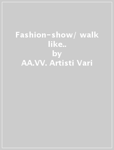 Fashion-show/ walk like.. - AA.VV. Artisti Vari