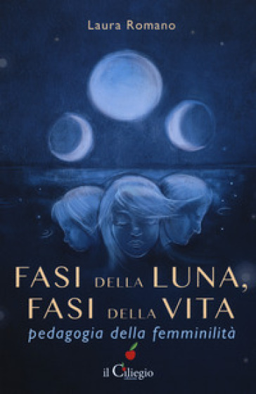 Fasi della luna, fasi della vita. Pedagogia della femminilità - Laura Romano