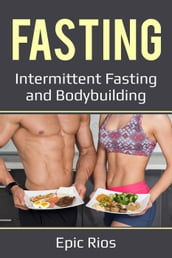 Fasting: Intermittent Fasting and Bodybuilding