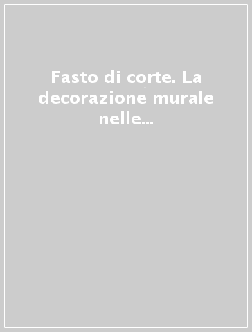 Fasto di corte. La decorazione murale nelle residenze dei Medici e dei Lorena. 2.L'età di Ferdinando II de' Medici (1628-1670)