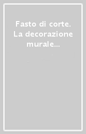 Fasto di corte. La decorazione murale nelle residenze dei Medici e dei Lorena. 2.L