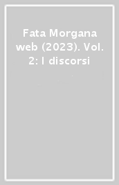 Fata Morgana web (2023). Vol. 2: I discorsi