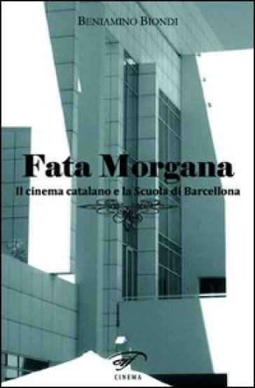 Fata morgana. Il cinema catalano e la scuola di Barcellona - Beniamino Biondi