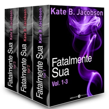 Fatalmente sua - Vol. 1-3 - Kate B. Jacobson