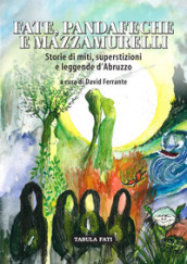 Fate, pandafeche e mazzamurelli. Storie di miti, superstizioni e leggende d Abruzzo