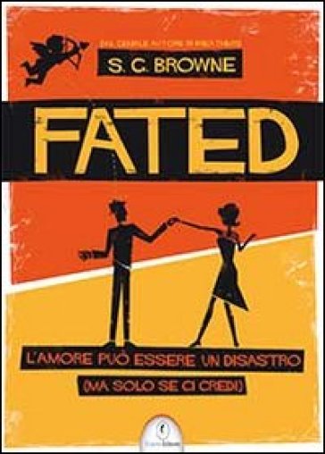 Fated. L'amore può essere un disastro (ma solo se ci credi) - Scott G. Browne