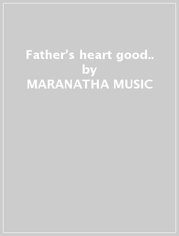 Father's heart good.. - MARANATHA MUSIC