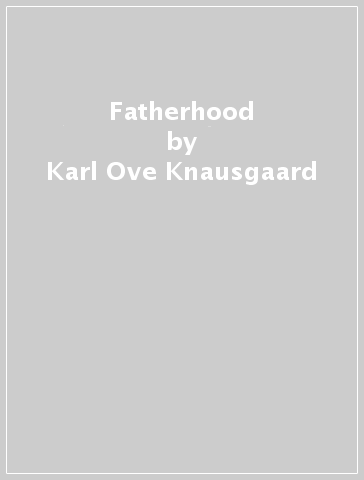 Fatherhood - Karl Ove Knausgaard