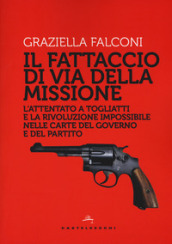 Fattaccio di Via della Missione. L attentato a Togliatti e la rivoluzione impossibile nelle carte del governo e del partito