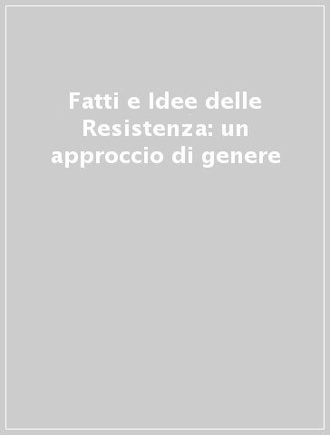 Fatti e Idee delle Resistenza: un approccio di genere