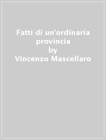 Fatti di un'ordinaria provincia - Vincenzo Mascellaro