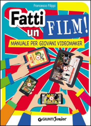 Fatti un film! Manuale per giovani videomaker - Francesco Filippi