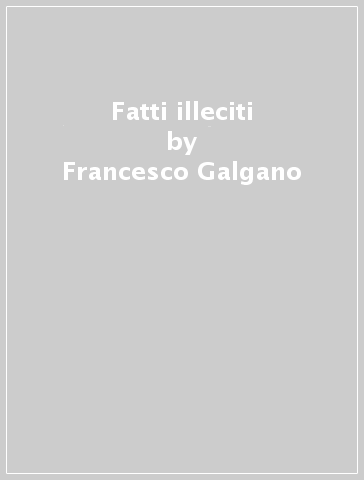 Fatti illeciti - Francesco Galgano