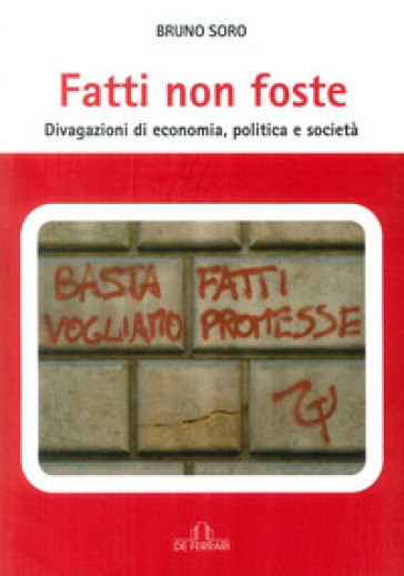 Fatti non foste. Divagazioni di economia, politica e società - Bruno Soro