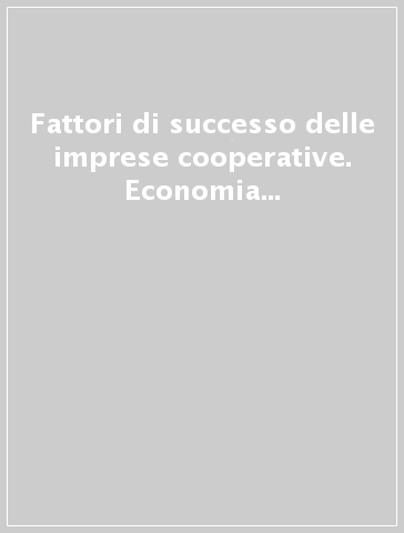 Fattori di successo delle imprese cooperative. Economia e modelli socio-organizzativi nelle aziende autogestite