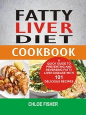 Fatty Liver Diet Cookbook: A Quick Guide To Preventing And Reversing Fatty Liver Disease With 101 Delicious Recipes