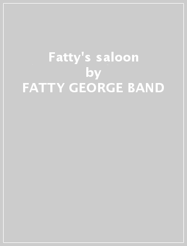 Fatty's saloon - FATTY GEORGE BAND