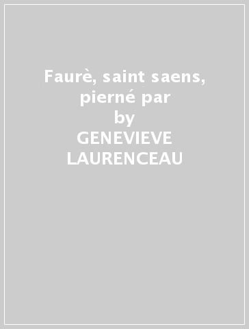 Faurè, saint saens, pierné par - GENEVIEVE LAURENCEAU