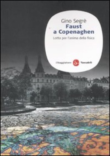 Faust a Copenaghen. Lotta per l'anima della fisica - Gino Segrè