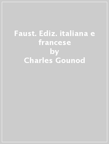 Faust. Ediz. italiana e francese - Charles Gounod