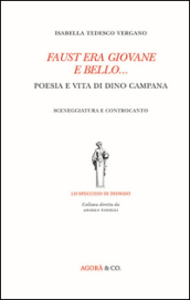 Faust era giovane e bello... Poesia e vita di Dino Campana. Sceneggiatura e controcanto