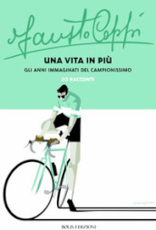 Fausto Coppi una vita in più. Gli anni immaginati del campionissimo