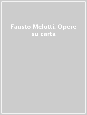 Fausto Melotti. Opere su carta