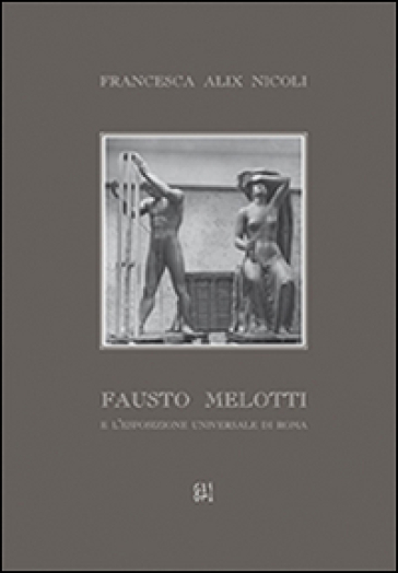 Fausto Melotti e l'esposizione universale di Roma - Francesca A. Nicòli