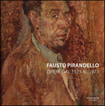 Fausto Pirandello. Opere dal 1923 al 1973. Ediz. bilingue - Fabio Benzi - Francesco Leone - Flavia Mattiti