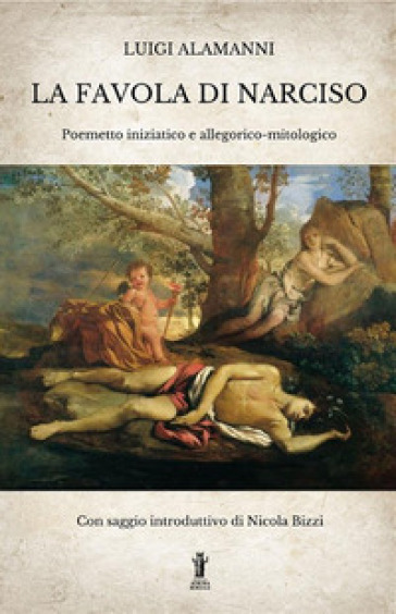 La Favola di Narciso. Poemetto iniziatico e allegorico-mitologico - Luigi Alamanni