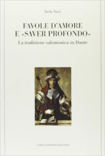 Favole d'amore e «saver profondo». La tradizione salomonica in Dante - Paola Nasti