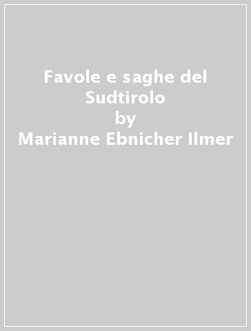 Favole e saghe del Sudtirolo - Marianne Ebnicher Ilmer - Jakob Kirchmayr