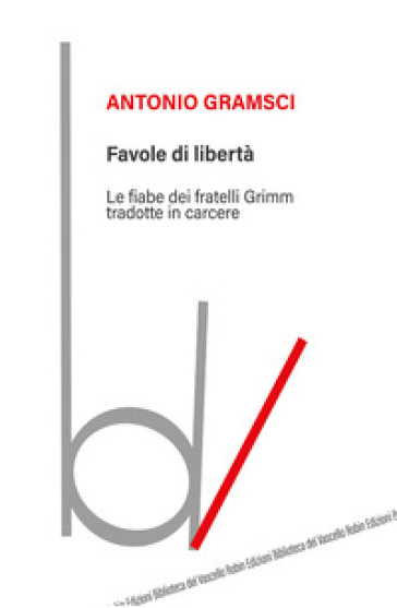 Favole di libertà. Le fiabe dei fratelli Grimm tradotte in carcere - Antonio Gramsci