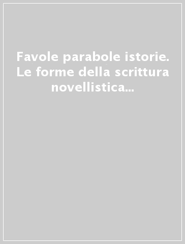 Favole parabole istorie. Le forme della scrittura novellistica dal Medioevo al Rinascimento. Atti del Convegno (Pisa, 26-28 ottobre 1998)