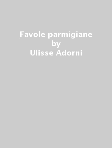 Favole parmigiane - Ulisse Adorni - Giorgio Michelotti