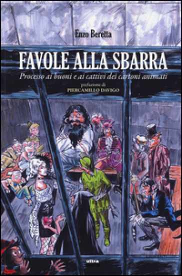 Favole alla sbarra. Processo ai buoni e ai cattivi dei cartoni animati - Enzo Beretta